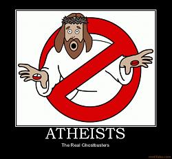 Click image for larger version. 

Name:	atheists_atheist_atheists_ghostbusters_religion_demotivational_poster_1217376711_188.jpg 
Views:	474 
Size:	56.5 KB 
ID:	269434