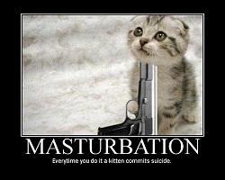 Click image for larger version. 

Name:	Masturbation-KittenCommitsSuicide.jpg 
Views:	208 
Size:	128.5 KB 
ID:	528907
