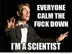 Click image for larger version. 

Name:	everyone-calm-the-fuck-down-im-a-scientist.jpg 
Views:	196 
Size:	38.8 KB 
ID:	688057