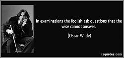 Click image for larger version. 

Name:	quote-in-examinations-the-foolish-ask-questions-that-the-wise-cannot-answer-oscar-wilde-278204.jpg 
Views:	287 
Size:	48.6 KB 
ID:	933075
